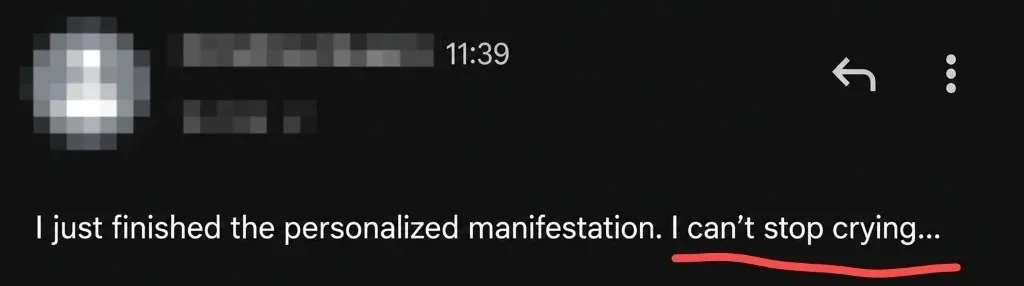 Message from Steph: I just finished the personalized manifestation. I can't stop crying...